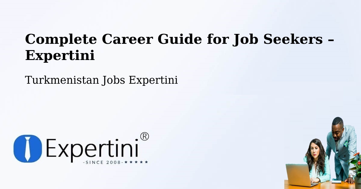 Career Guide for Job Seekers – Gowurdak - Gowurdak, Turkmenistan Jobs Expertini