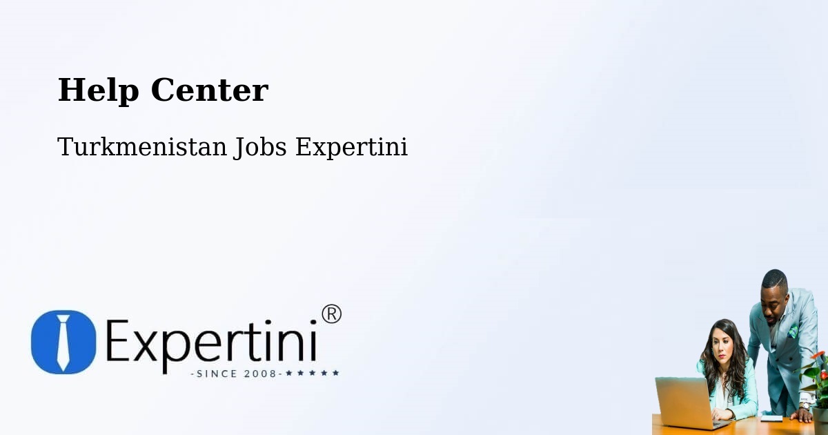 Help Center – Gowurdak - Turkmenistan Jobs Expertini
