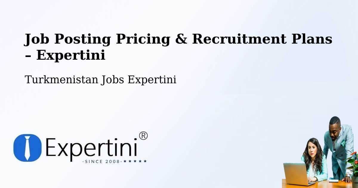 Job Posting Pricing & Recruitment Plans – Gowurdak - Gowurdak, Turkmenistan Jobs Expertini