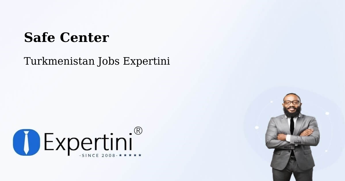 Safety Center – Gowurdak - Turkmenistan Jobs Expertini